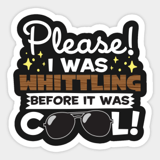 I Was Whittling Before It Was Cool! Sticker